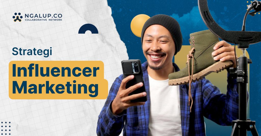 Strategi Influencer Marketing Yang Efektif Dan Tepat Sasaran Panduan Lengkap Untuk Pertumbuhan Bisnis Anda